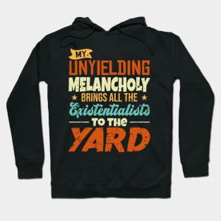 My Unyielding Melancholy Brings All The Existentialists To The Yard Hoodie